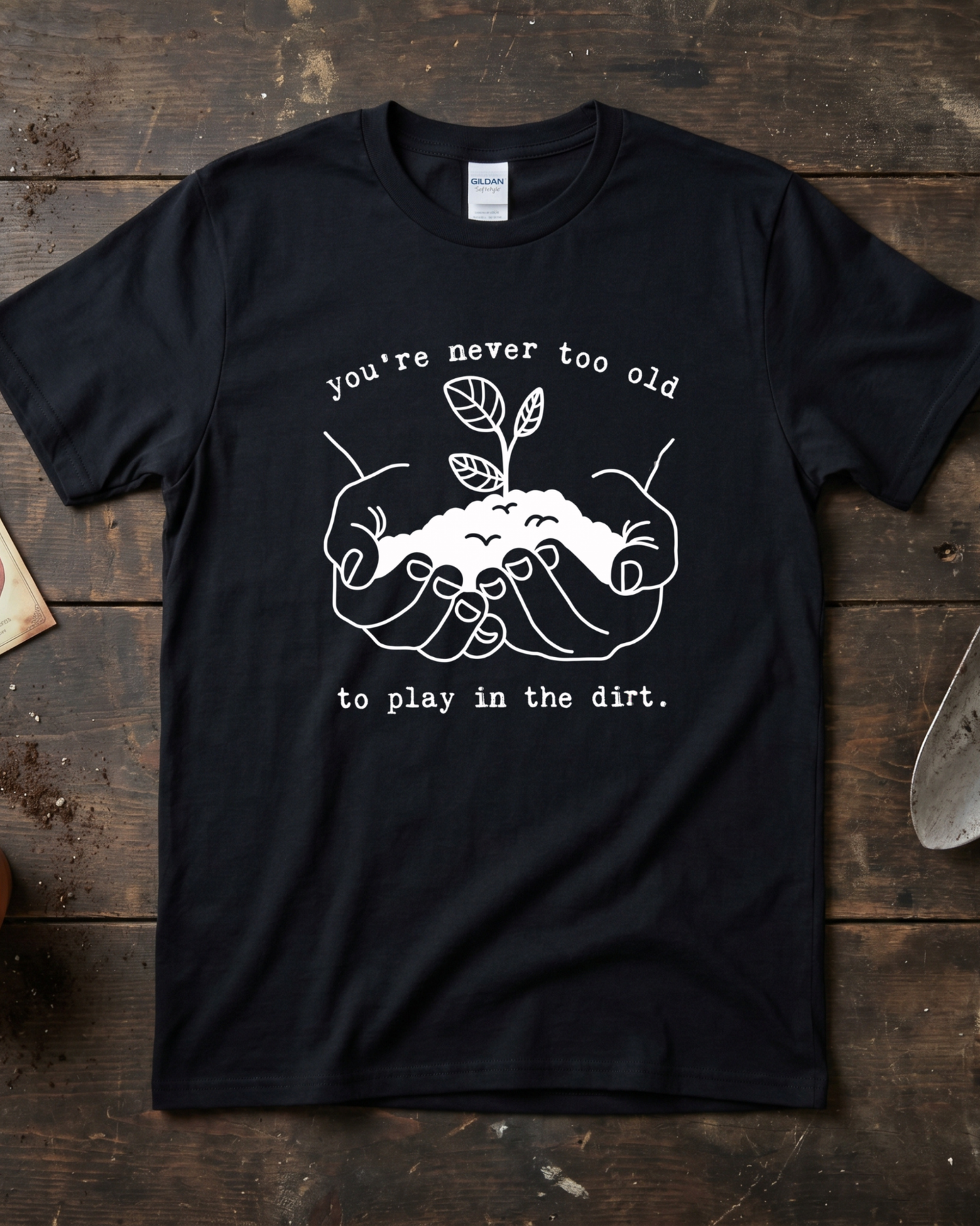 You're Never Too Old to Play in The Dirt T‑Shirt