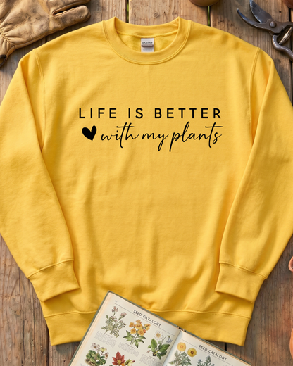 LIFE IS BETTER  with my plants Sweatshirt