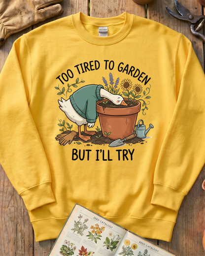 Too Tired To Garden But I'll Try Sweatshirt