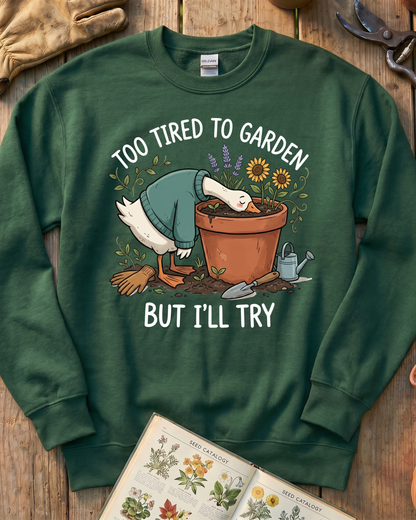 Too Tired To Garden But I'll Try Sweatshirt