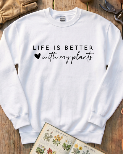 LIFE IS BETTER  with my plants Sweatshirt
