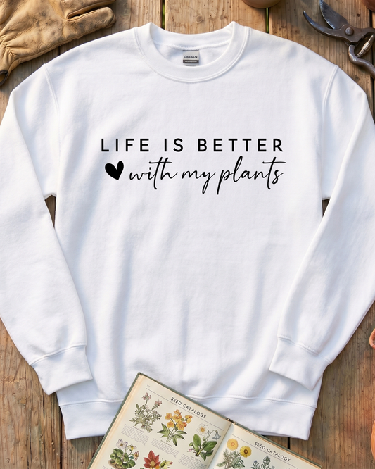 LIFE IS BETTER  with my plants Sweatshirt