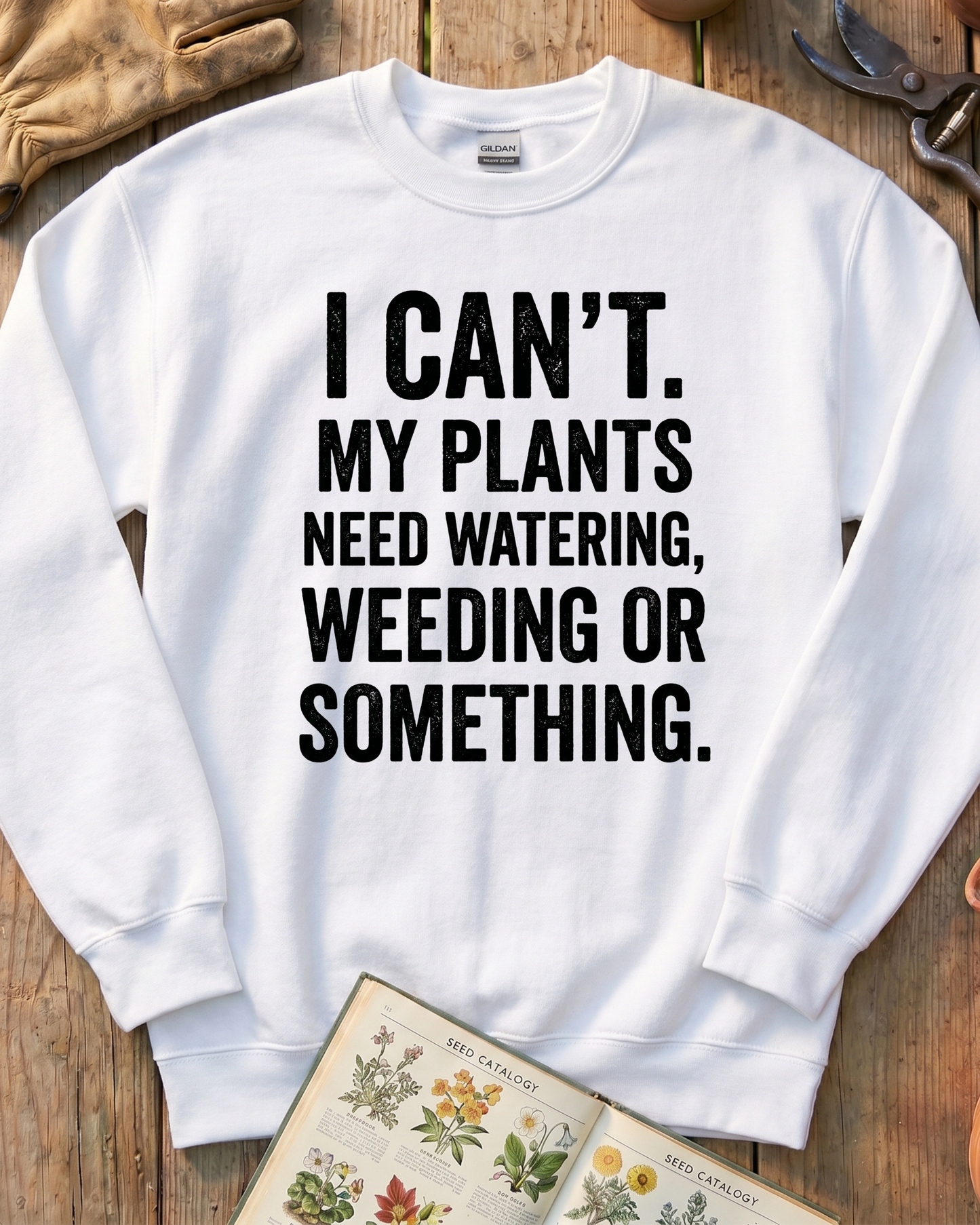I Can’t My Plants Need Watering Sweatshirt