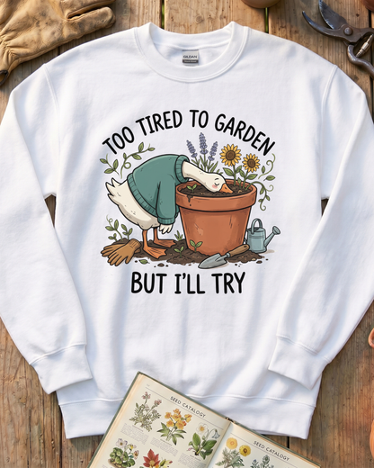 Too Tired To Garden But I'll Try Sweatshirt