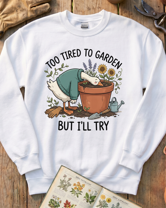 Too Tired To Garden But I'll Try Sweatshirt