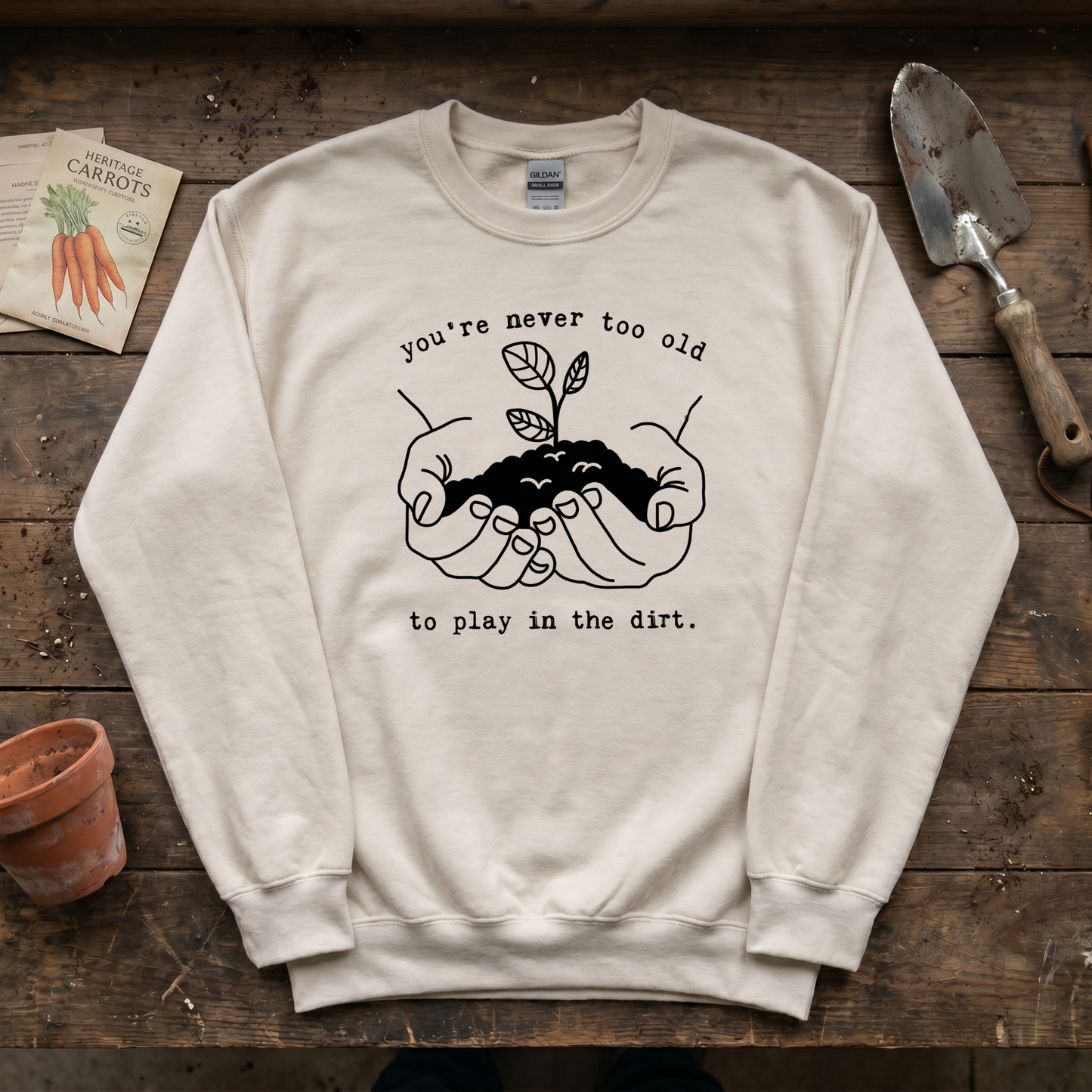 You're Never Too Old to Play in The Dirt Sweatshirt