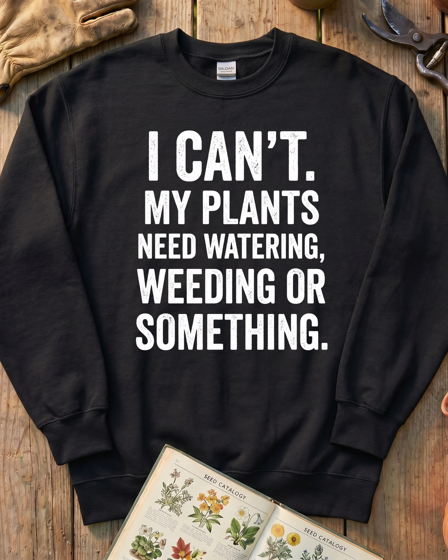 I Can’t My Plants Need Watering Sweatshirt