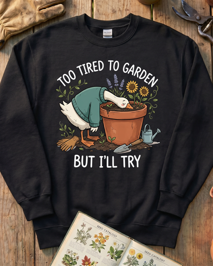 Too Tired To Garden But I'll Try Sweatshirt