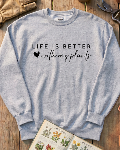 LIFE IS BETTER  with my plants Sweatshirt