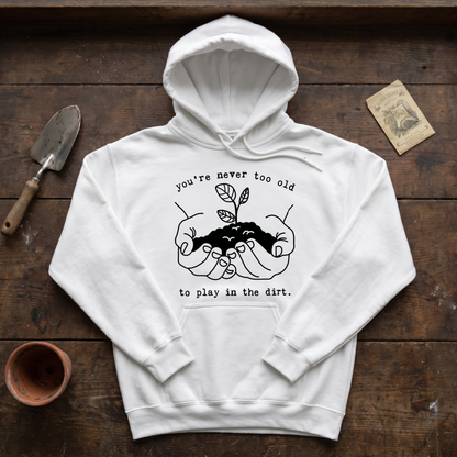 You're Never Too Old to Play in The Dirt Hoodie