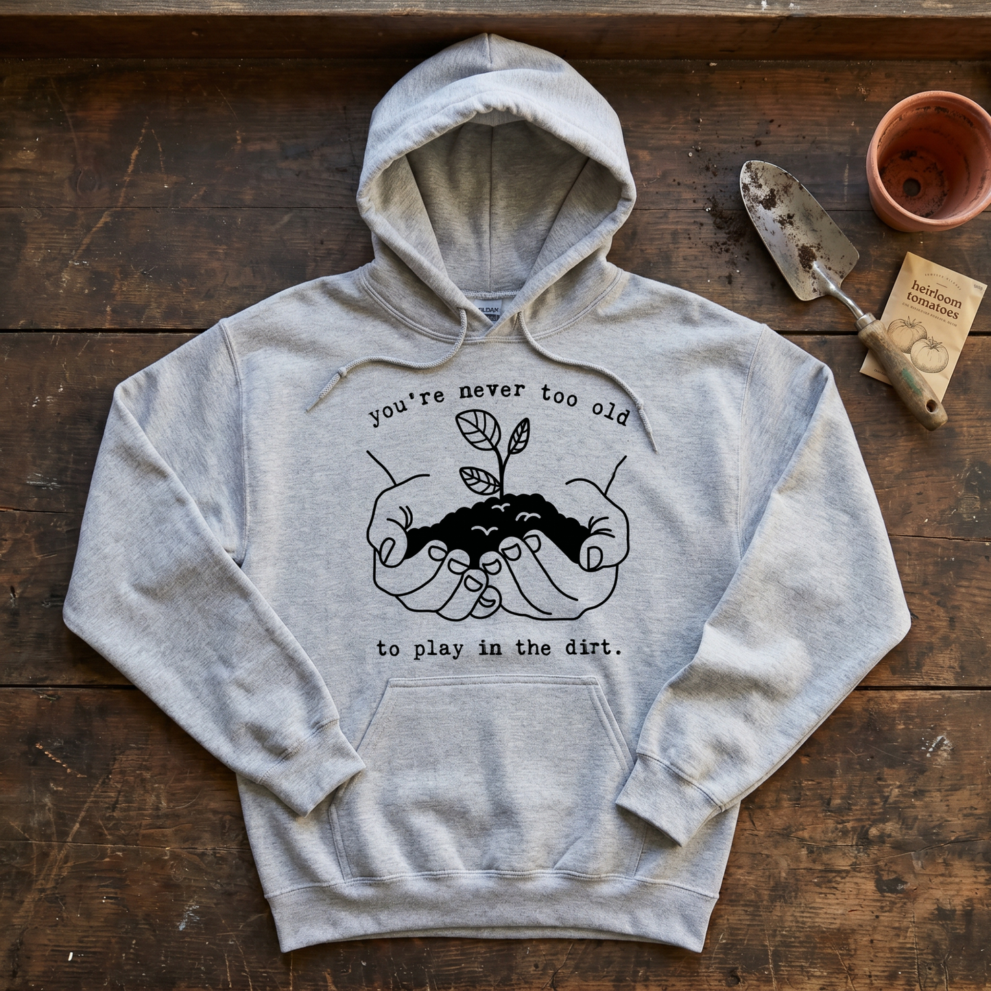 You're Never Too Old to Play in The Dirt Hoodie
