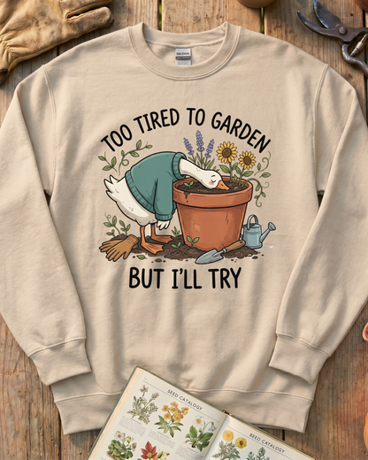 Too Tired To Garden But I'll Try Sweatshirt
