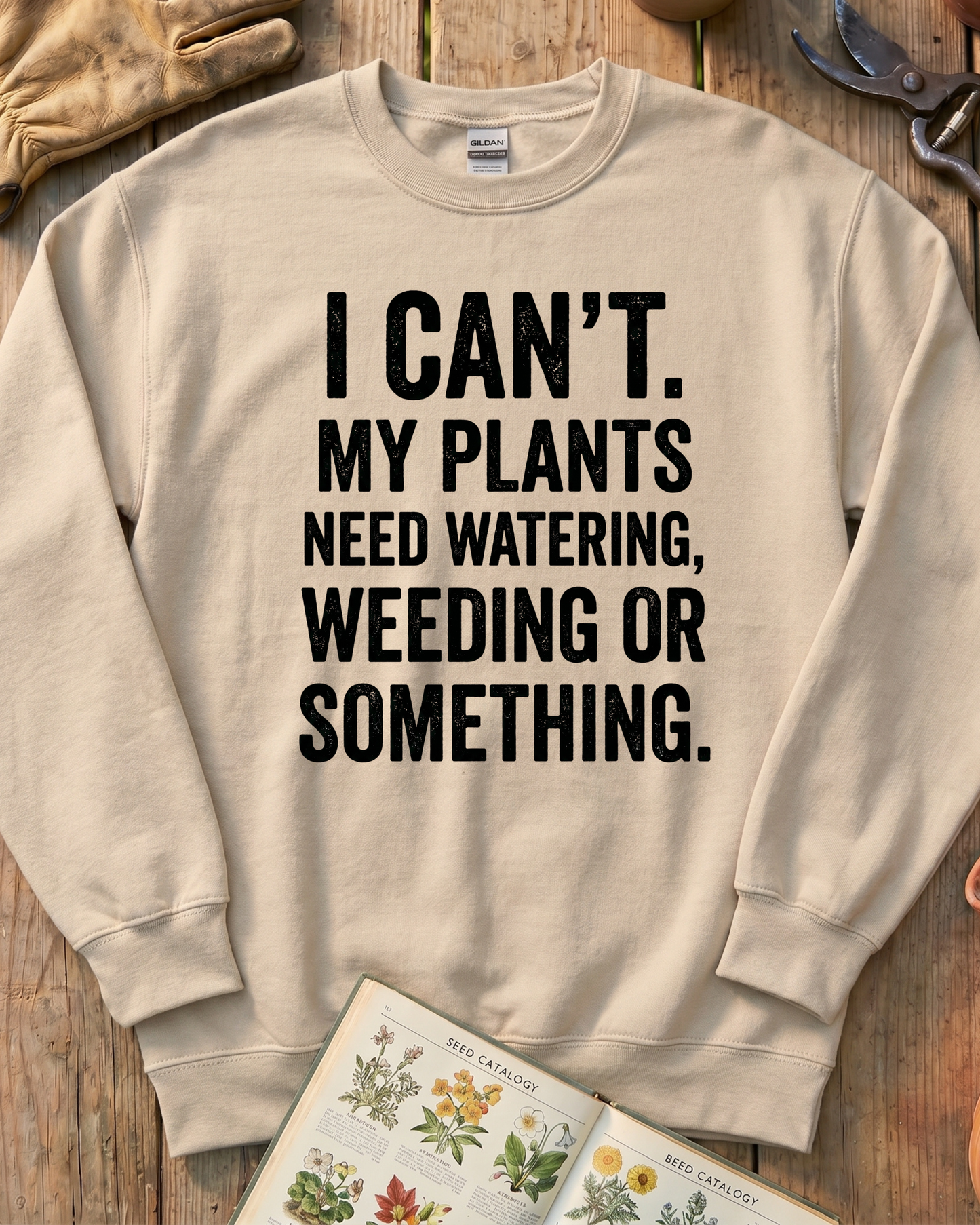 I Can’t My Plants Need Watering Sweatshirt