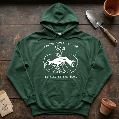You're Never Too Old to Play in The Dirt Hoodie