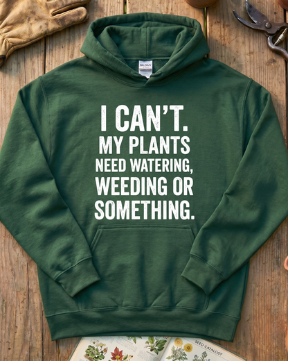 I Can’t My Plants Need Watering Hoodie