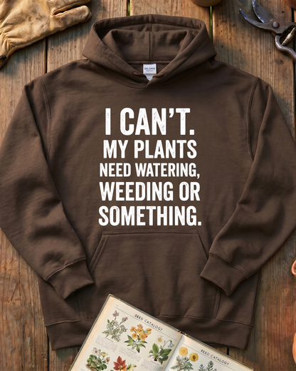 I Can’t My Plants Need Watering Hoodie