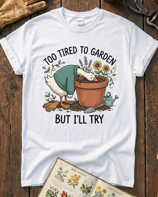Too Tired To Garden But I'll Try T‑Shirt