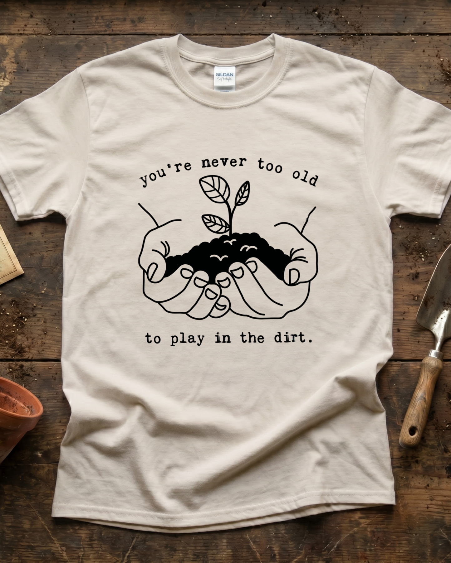 You're Never Too Old to Play in The Dirt T‑Shirt