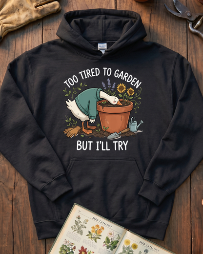 Too Tired To Garden But I'll Try Hoodie