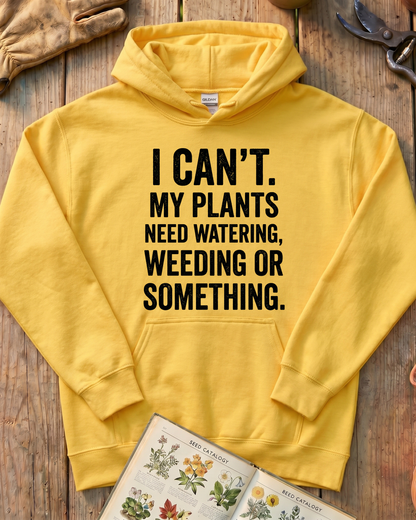 I Can’t My Plants Need Watering Hoodie