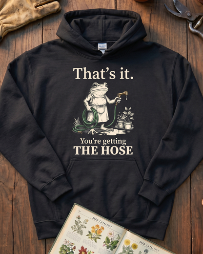 That's It You're Getting The Hose Hoodie