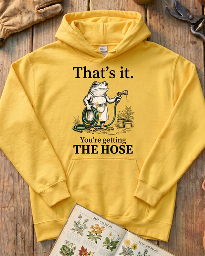 That's It You're Getting The Hose Hoodie