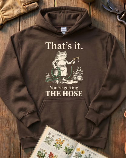 That's It You're Getting The Hose Hoodie