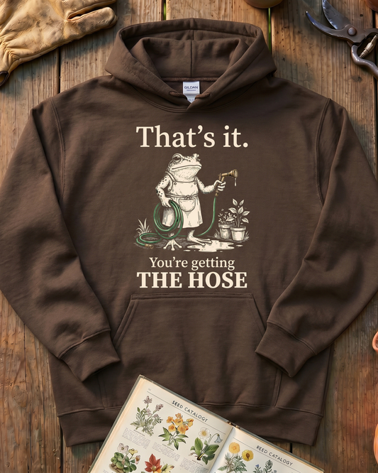 That's It You're Getting The Hose Hoodie