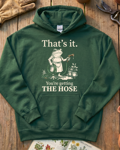 That's It You're Getting The Hose Hoodie