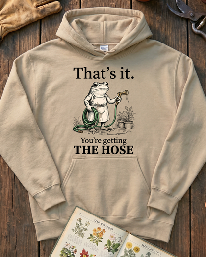 That's It You're Getting The Hose Hoodie