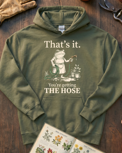 That's It You're Getting The Hose Hoodie
