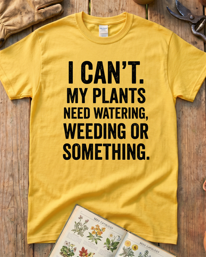I Can’t My Plants Need Watering T‑Shirt