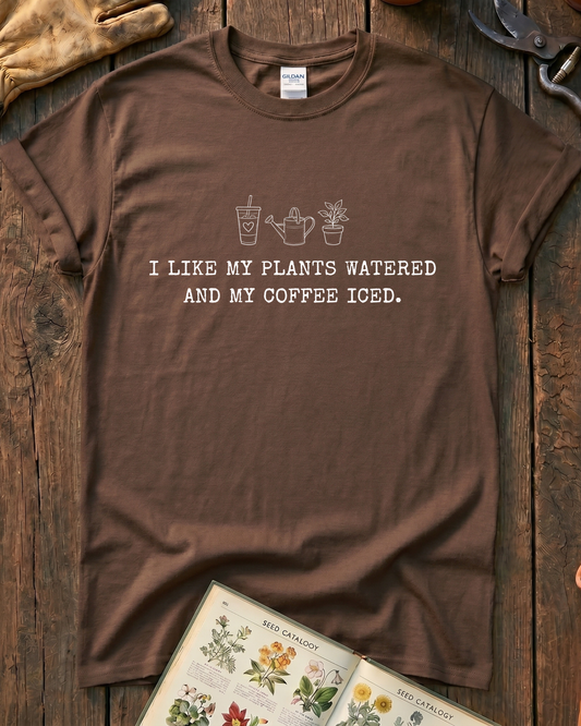 I Like My Plants Watered And My Coffee Iced T‑Shirt
