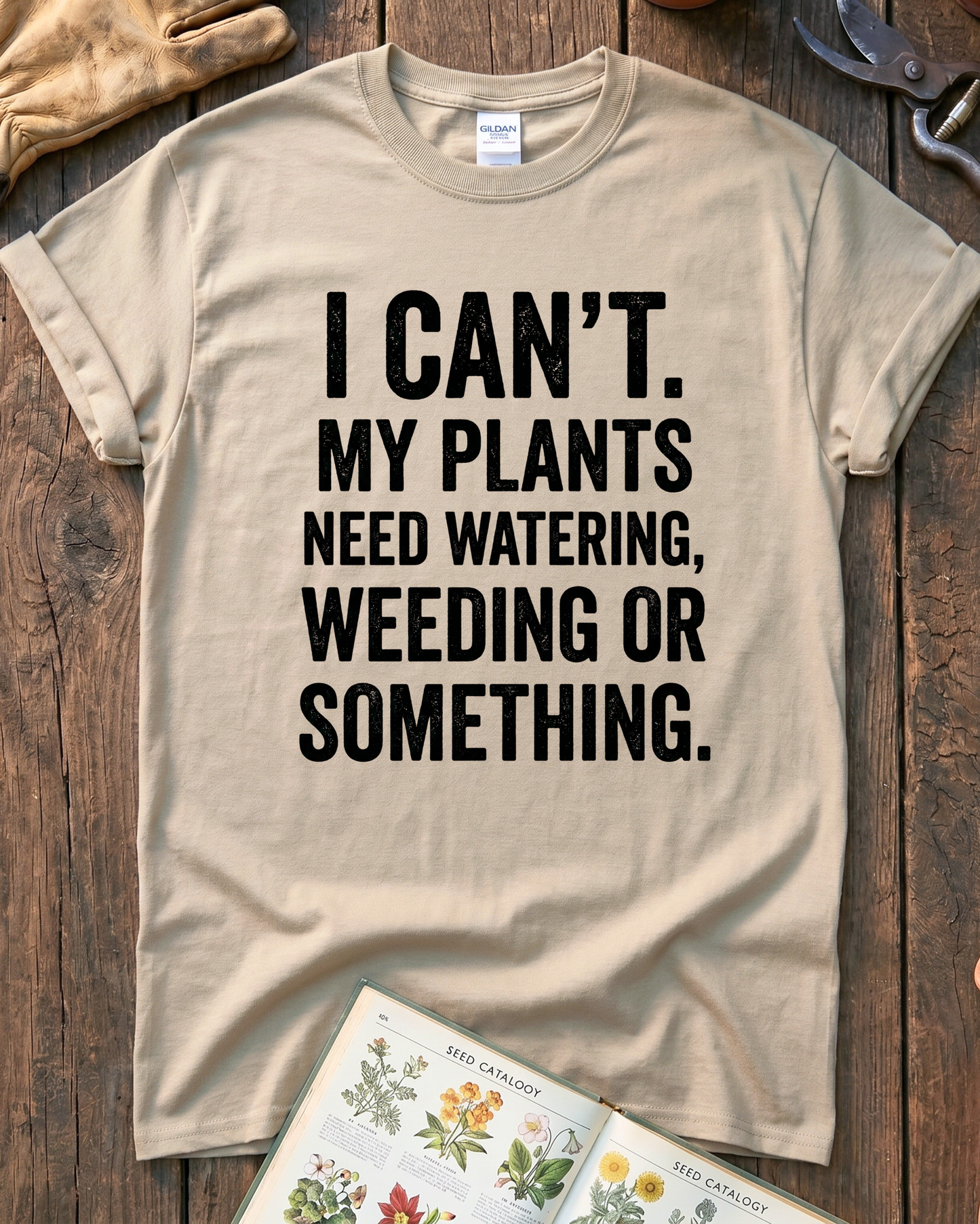 I Can’t My Plants Need Watering T‑Shirt