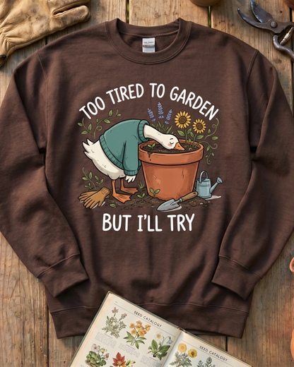 Too Tired To Garden But I'll Try Sweatshirt