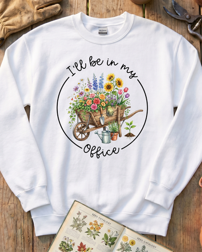 I'll Be in My Office Gardening Sweatshirt